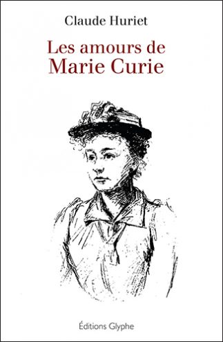 Claude Huriet, Les amours de Marie Curie, Editions Glyphe