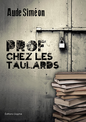 Prof chez les taulards, Aude Simeon, Editions Glyphe