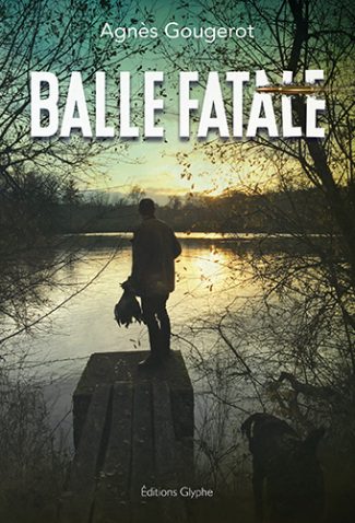 Balle fatale, Agnès Gougerot, Editions Glyphe