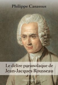 Le délire paranoïaque de Jean-Jacques Rousseau, Philippe Casassus, Editions Glyphe