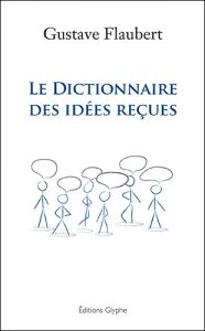 Le Dictionnaire des idées reçues, Gustave Flaubert, Editions Glyphe